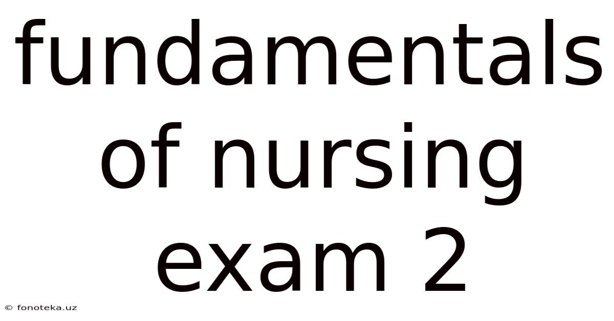 Fundamentals Of Nursing Exam 2