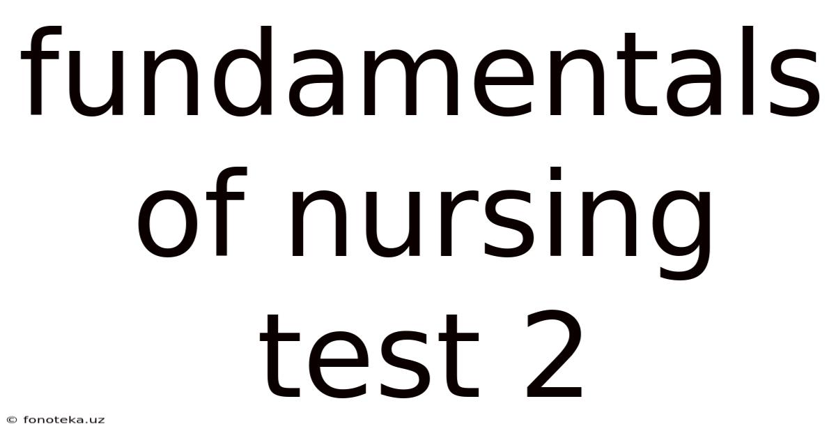 Fundamentals Of Nursing Test 2