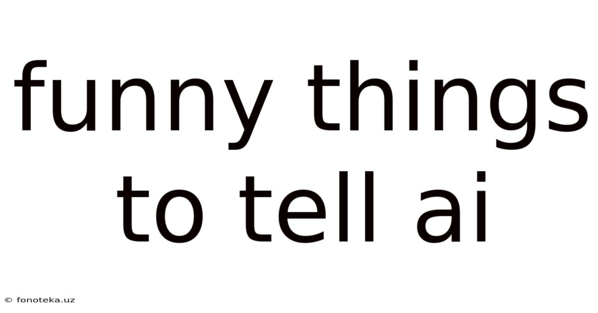 Funny Things To Tell Ai