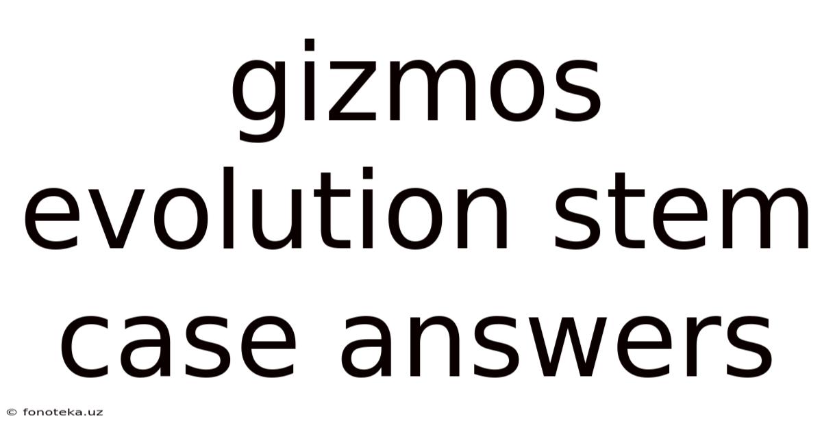 Gizmos Evolution Stem Case Answers