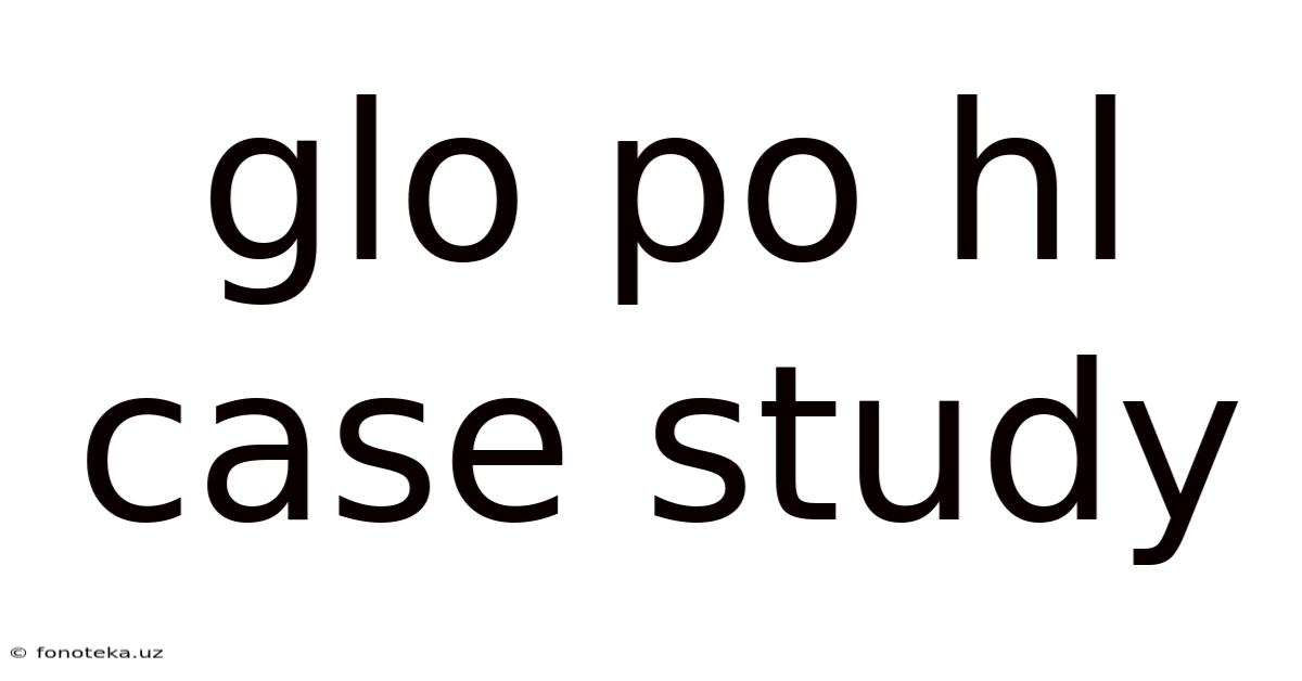 Glo Po Hl Case Study