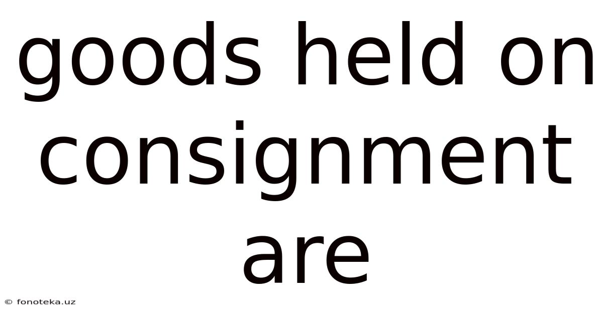 Goods Held On Consignment Are