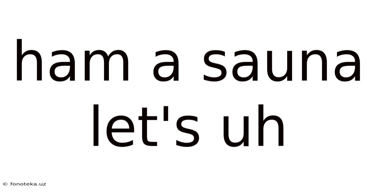 Ham A Sauna Let's Uh