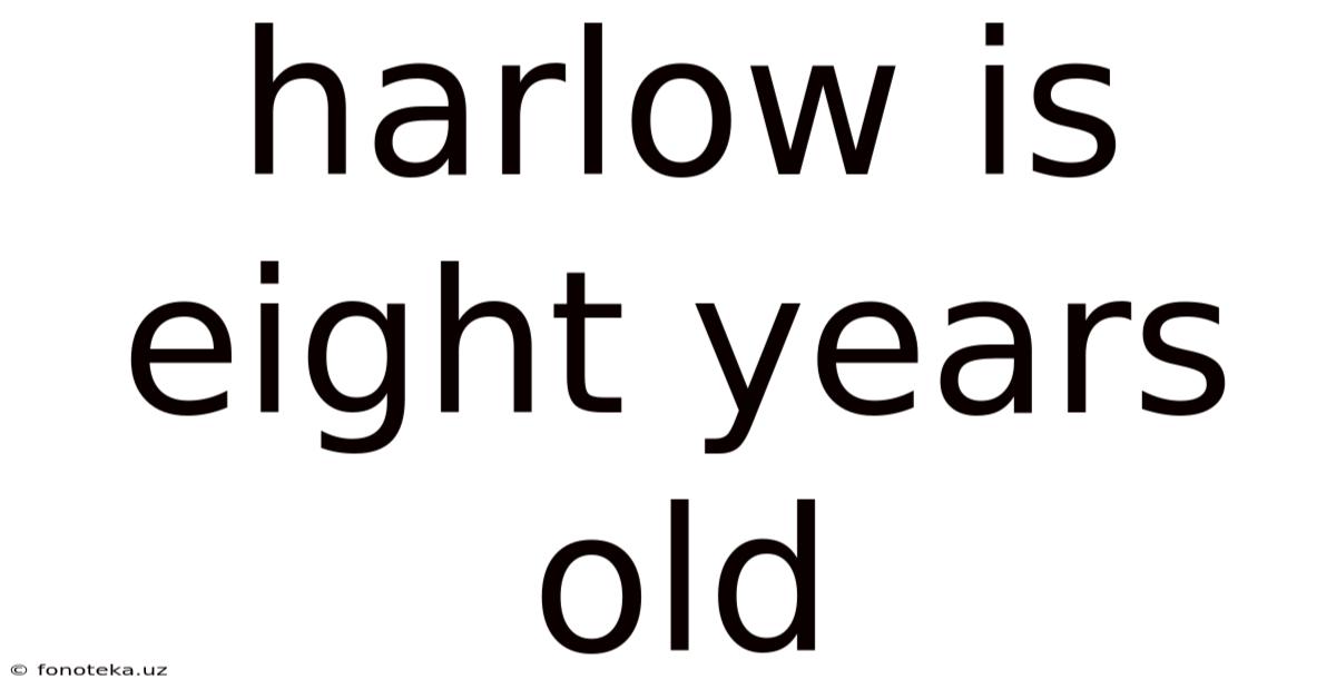 Harlow Is Eight Years Old