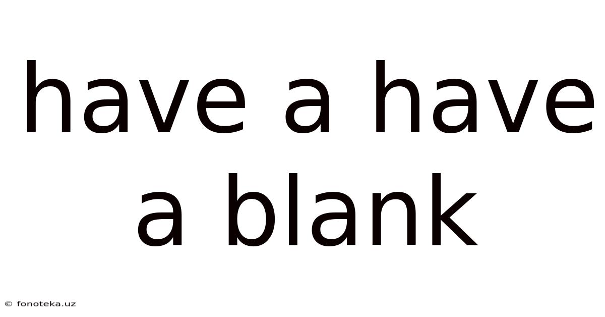 Have A Have A Blank