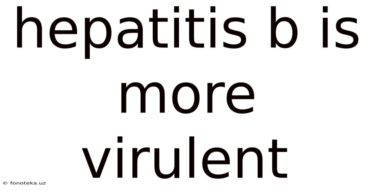 Hepatitis B Is More Virulent