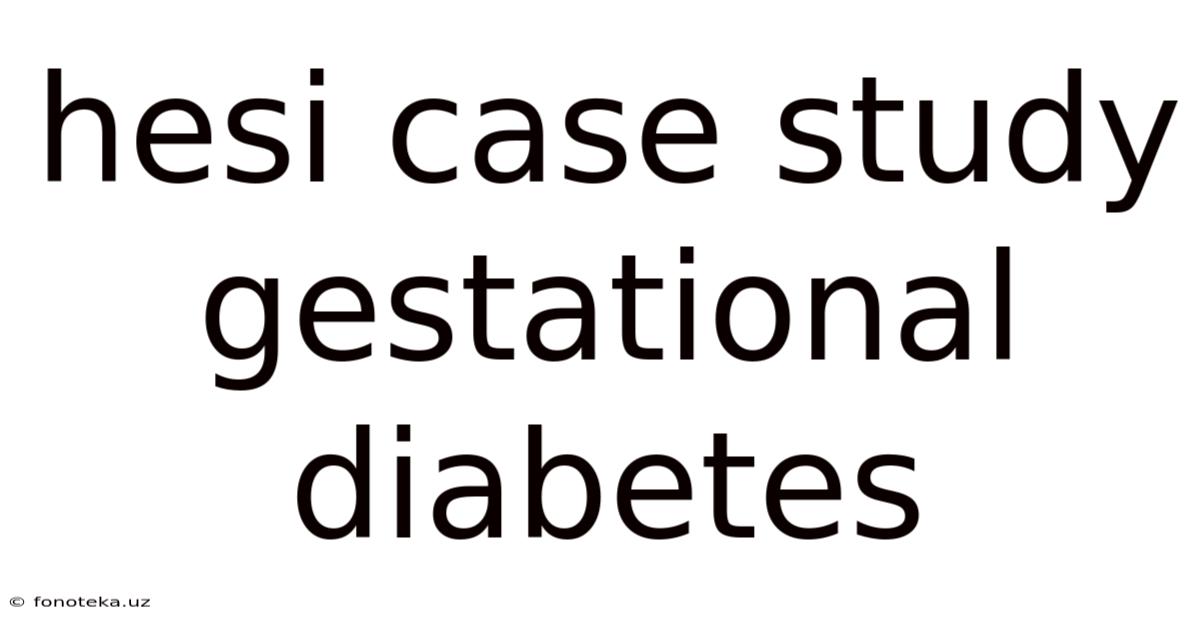 Hesi Case Study Gestational Diabetes