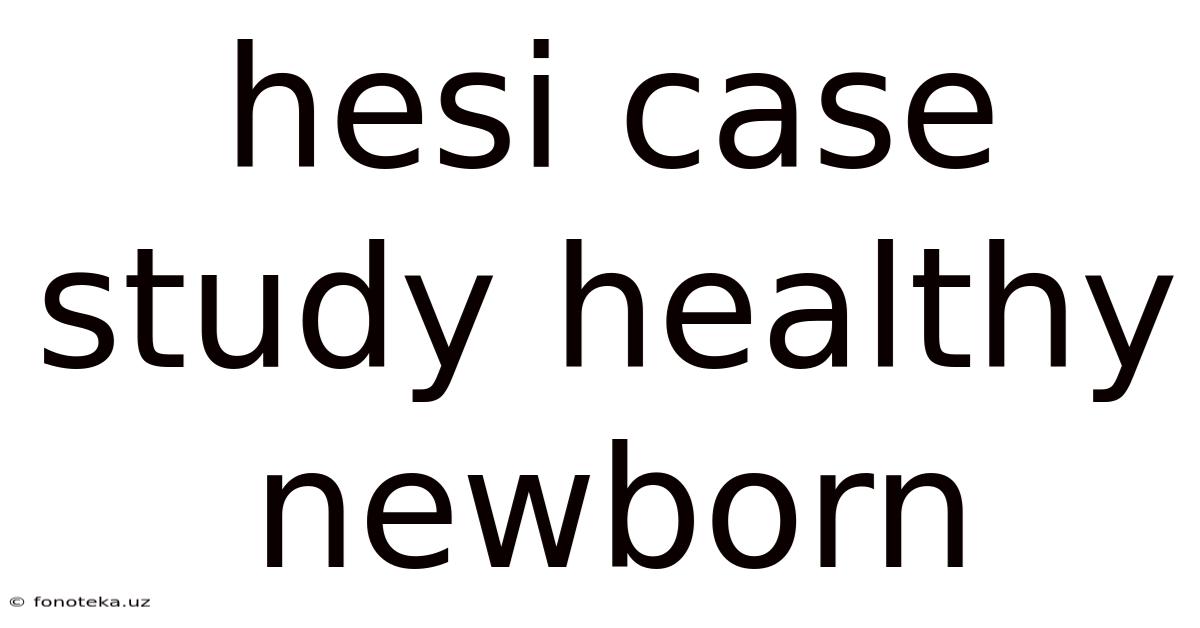 Hesi Case Study Healthy Newborn