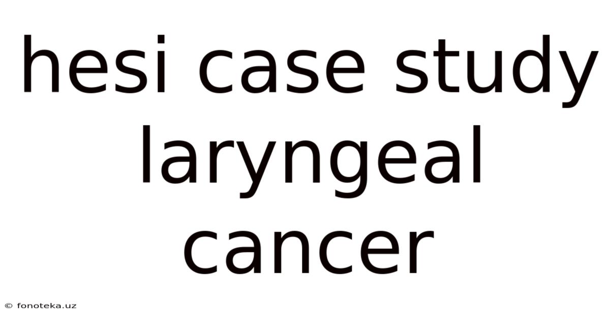 Hesi Case Study Laryngeal Cancer