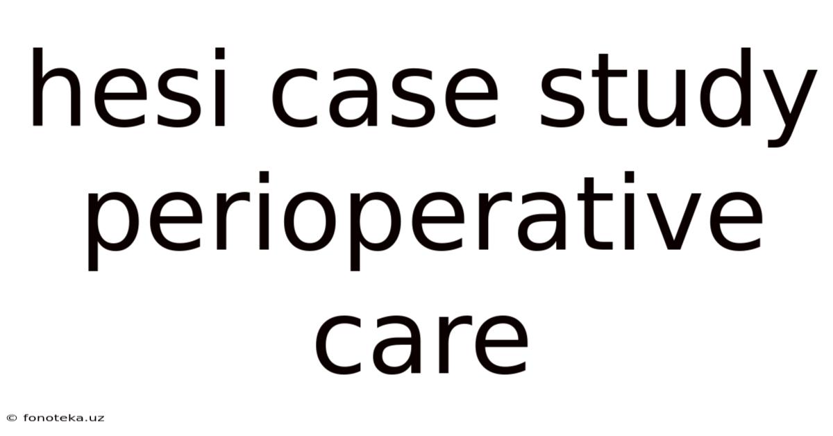 Hesi Case Study Perioperative Care