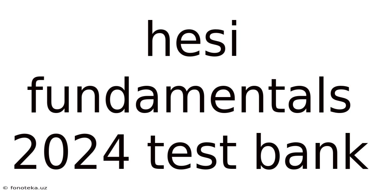 Hesi Fundamentals 2024 Test Bank