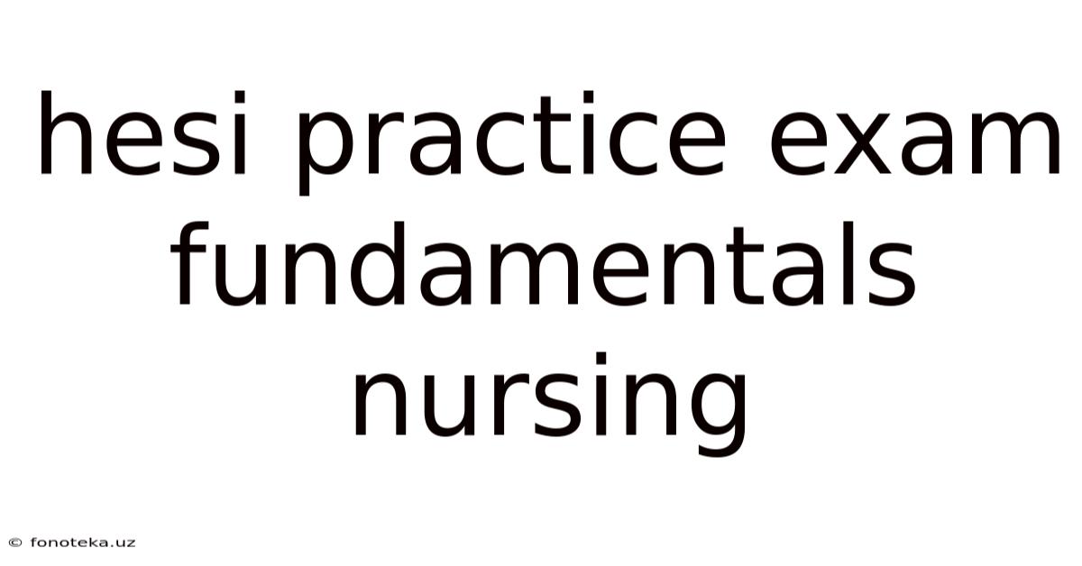 Hesi Practice Exam Fundamentals Nursing