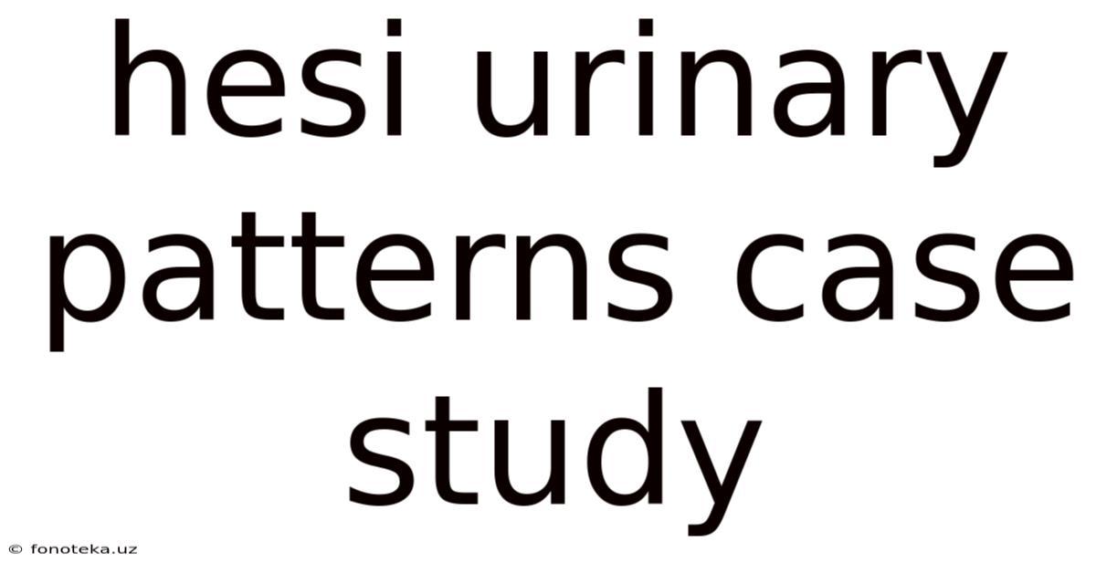 Hesi Urinary Patterns Case Study