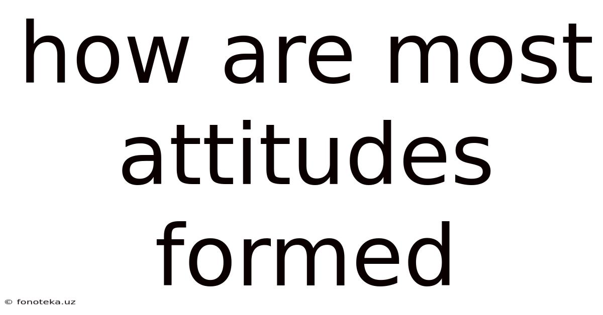 How Are Most Attitudes Formed
