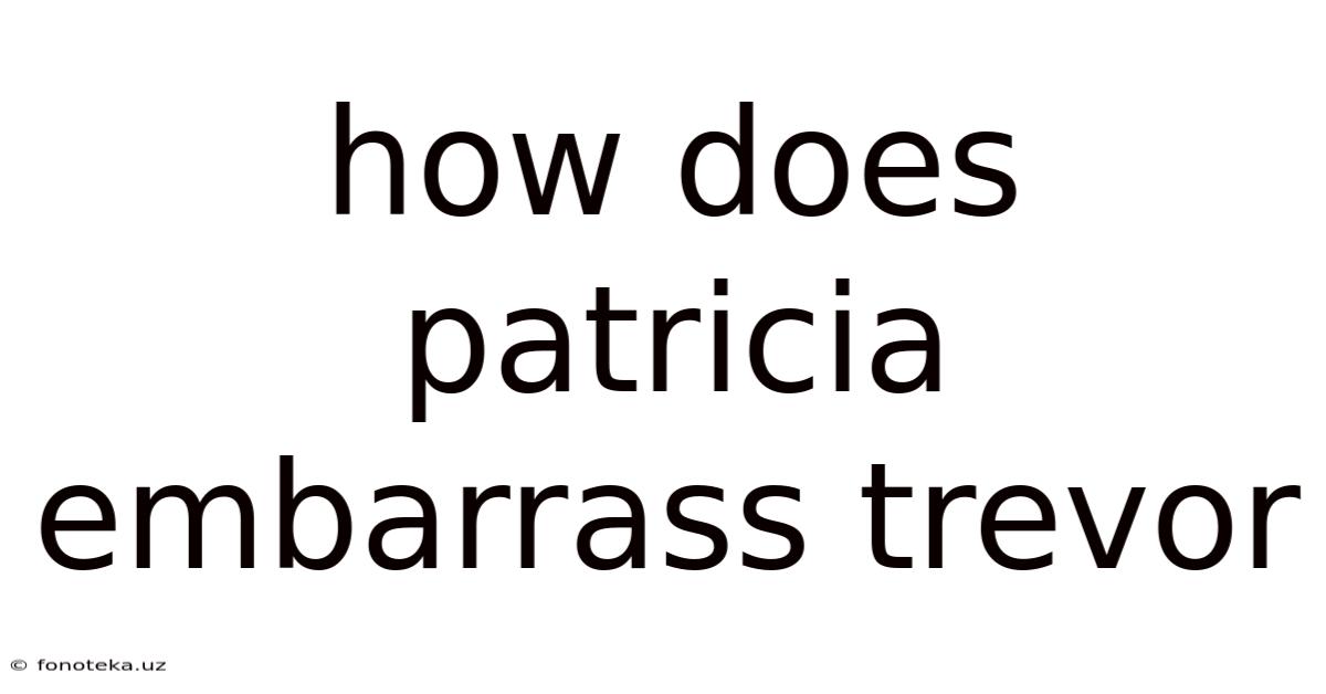 How Does Patricia Embarrass Trevor