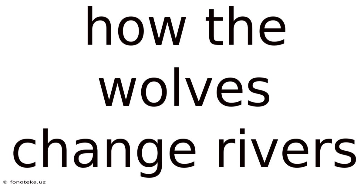 How The Wolves Change Rivers
