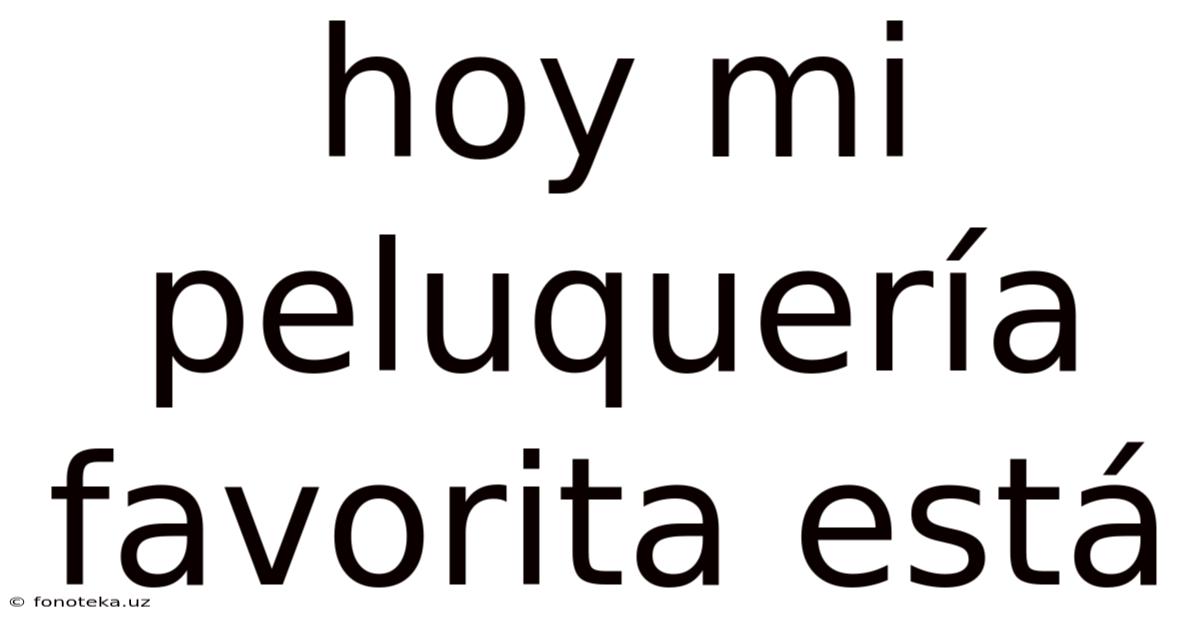 Hoy Mi Peluquería Favorita Está
