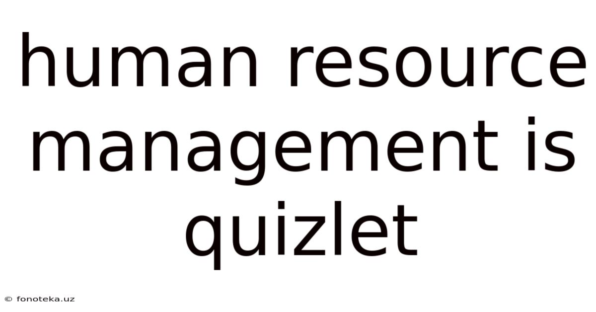 Human Resource Management Is Quizlet