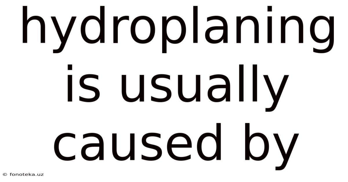 Hydroplaning Is Usually Caused By