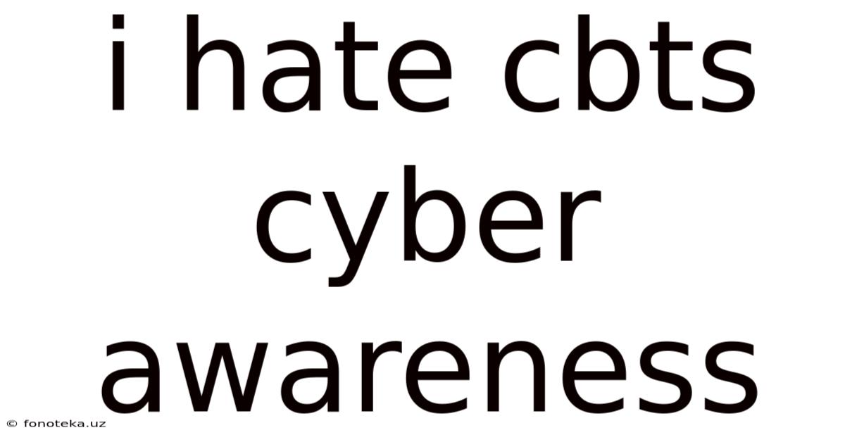 I Hate Cbts Cyber Awareness