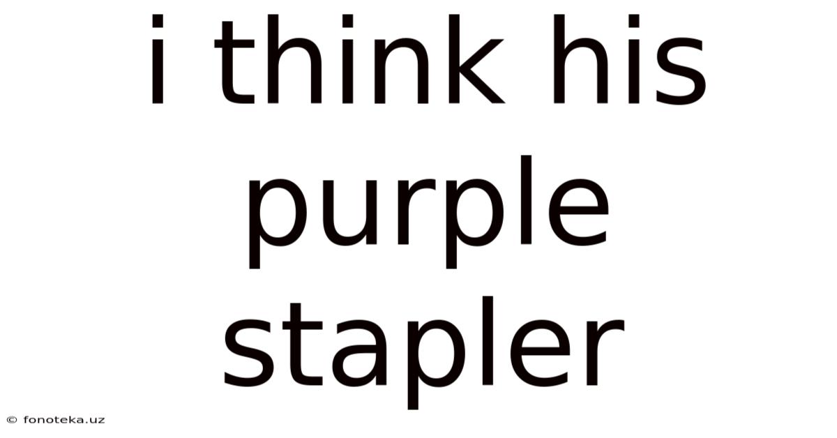 I Think His Purple Stapler