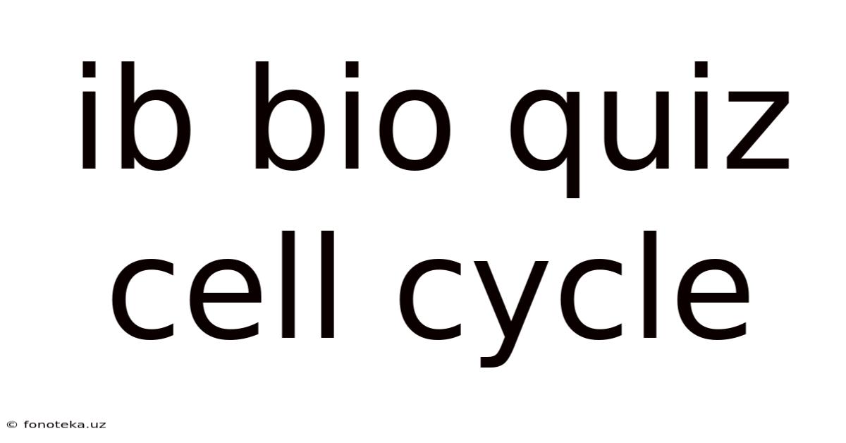 Ib Bio Quiz Cell Cycle