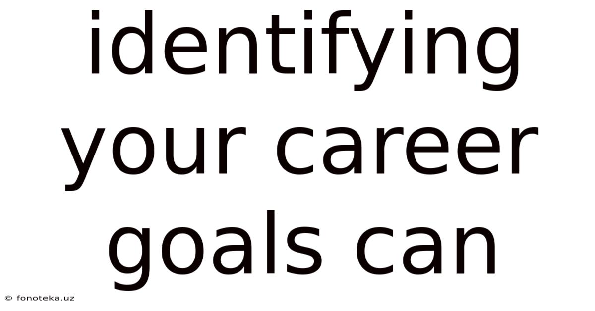 Identifying Your Career Goals Can