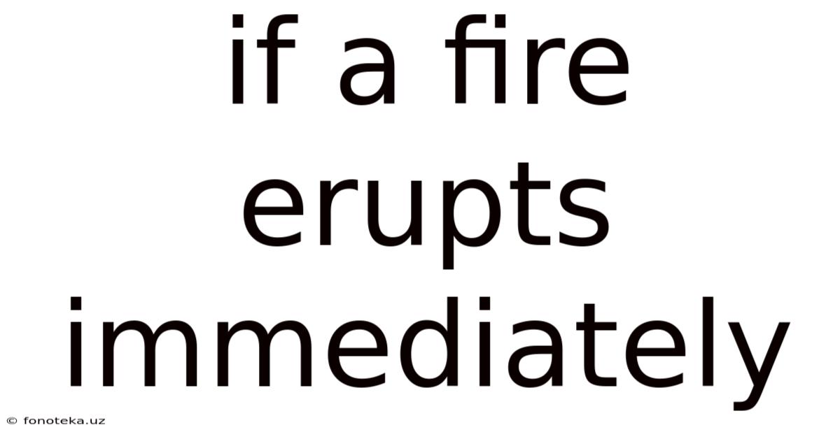 If A Fire Erupts Immediately