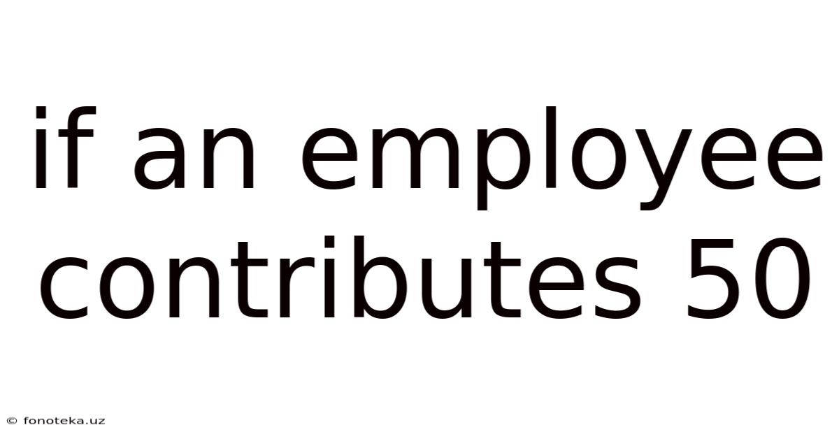 If An Employee Contributes 50