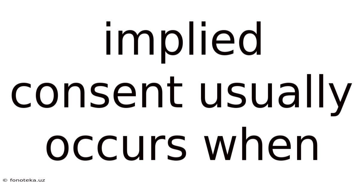 Implied Consent Usually Occurs When