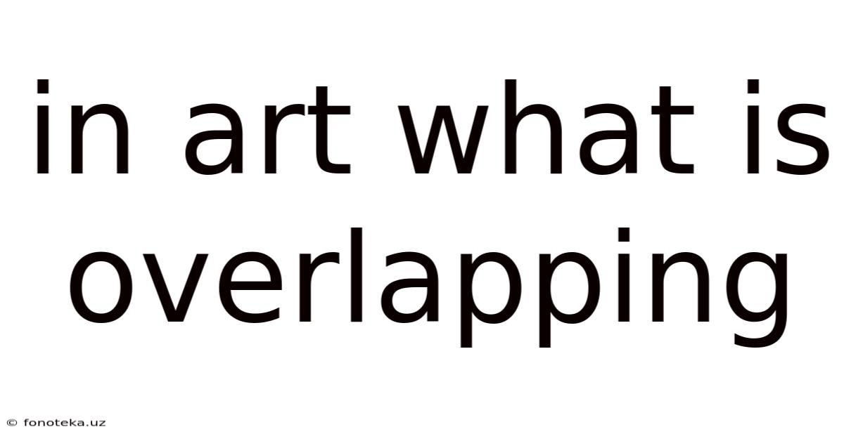 In Art What Is Overlapping