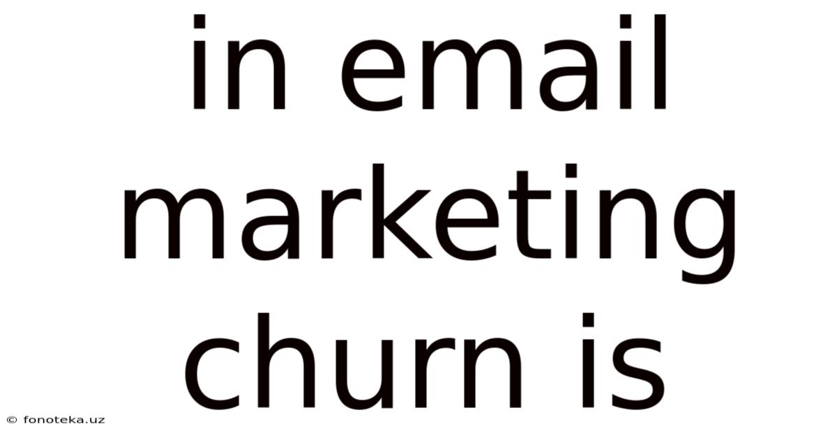 In Email Marketing Churn Is