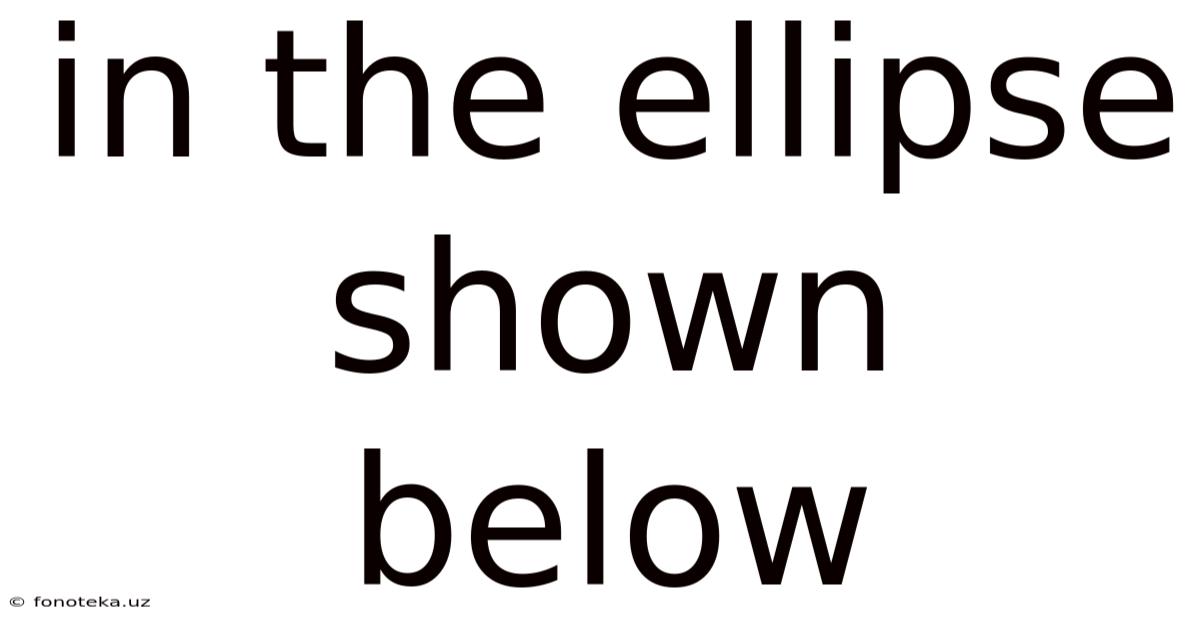 In The Ellipse Shown Below