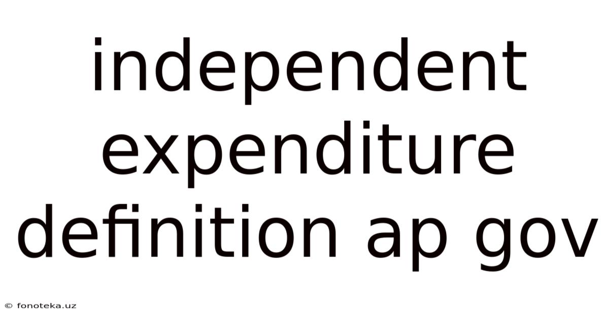 Independent Expenditure Definition Ap Gov