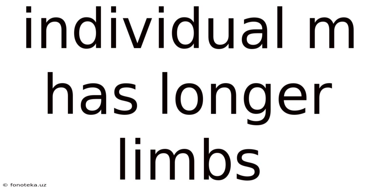 Individual M Has Longer Limbs