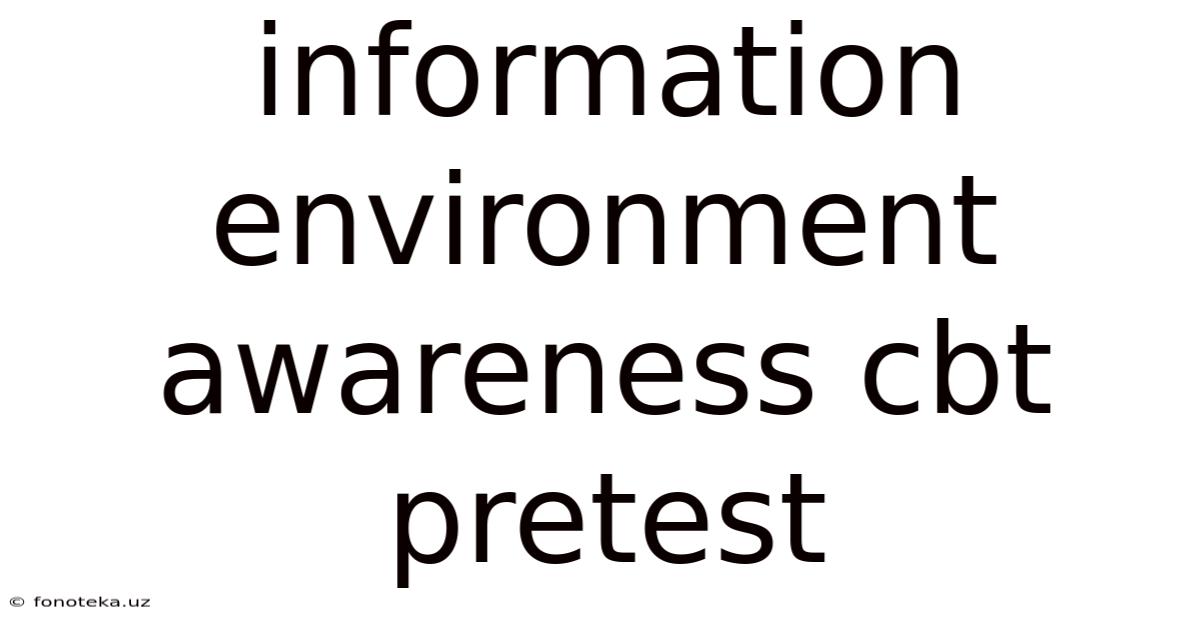 Information Environment Awareness Cbt Pretest