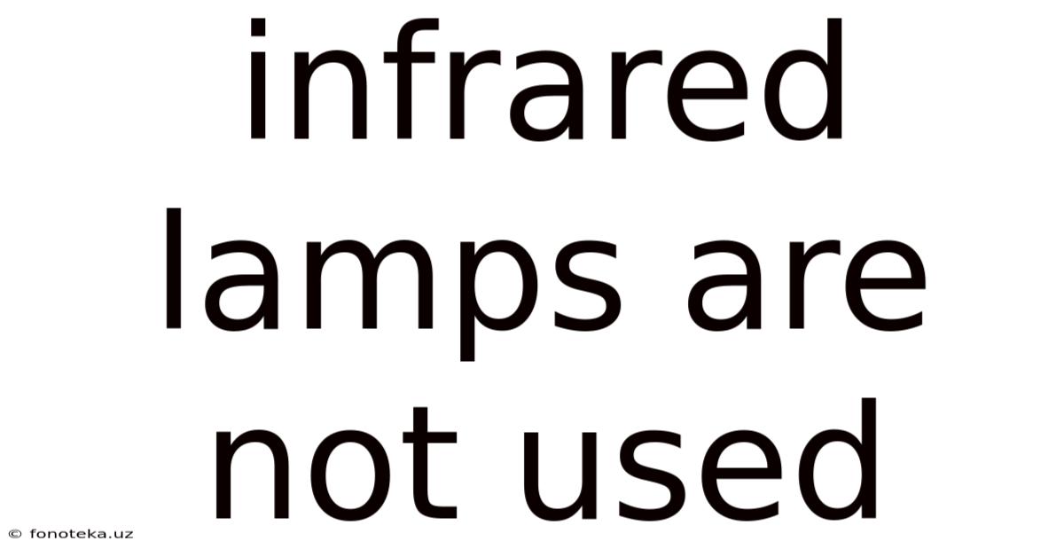 Infrared Lamps Are Not Used