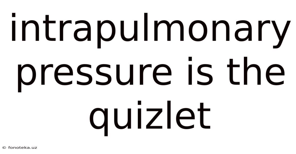 Intrapulmonary Pressure Is The Quizlet