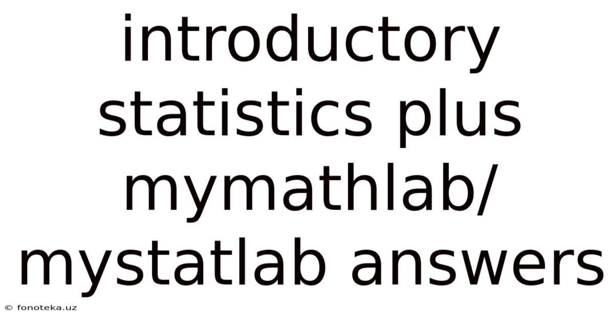 Introductory Statistics Plus Mymathlab/mystatlab Answers