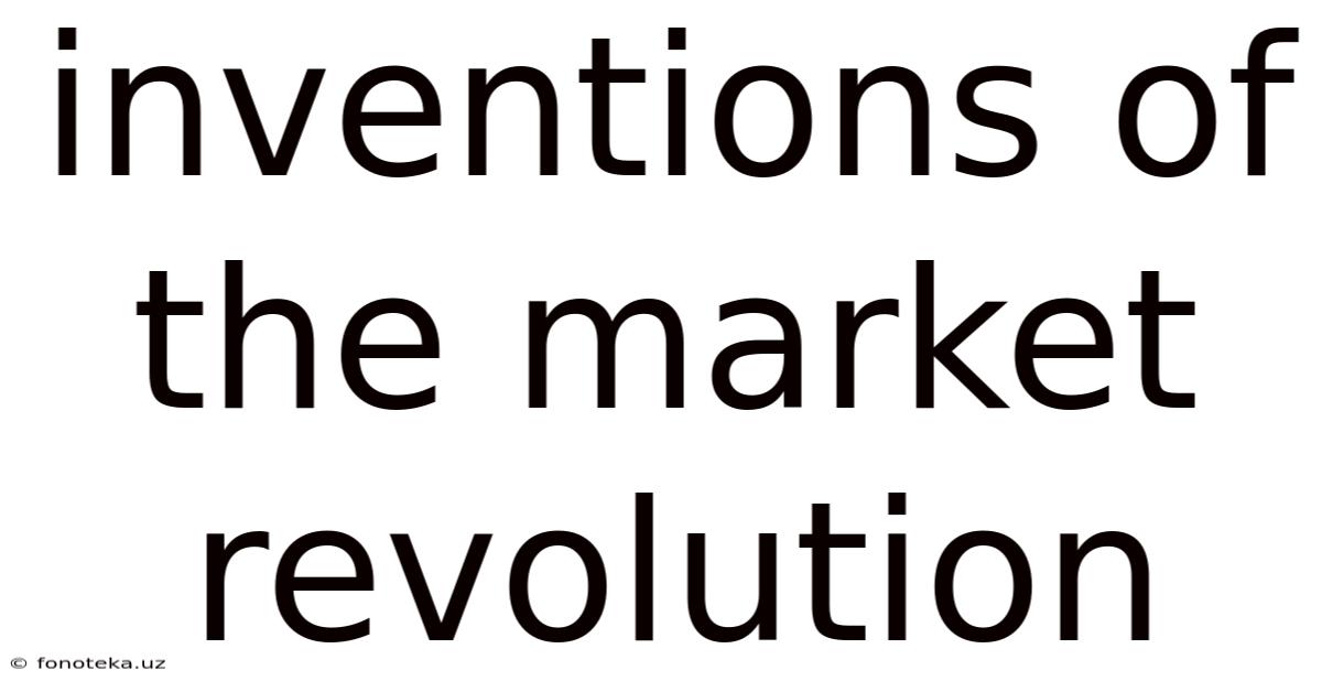 Inventions Of The Market Revolution