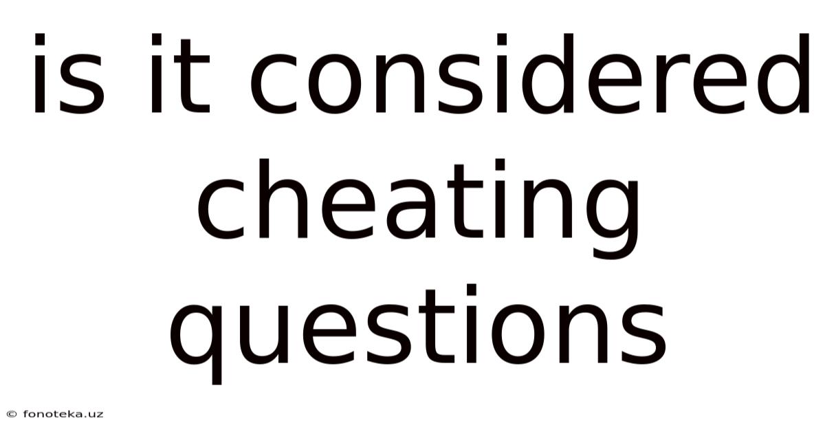 Is It Considered Cheating Questions