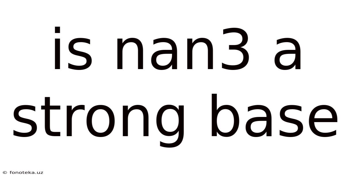 Is Nan3 A Strong Base