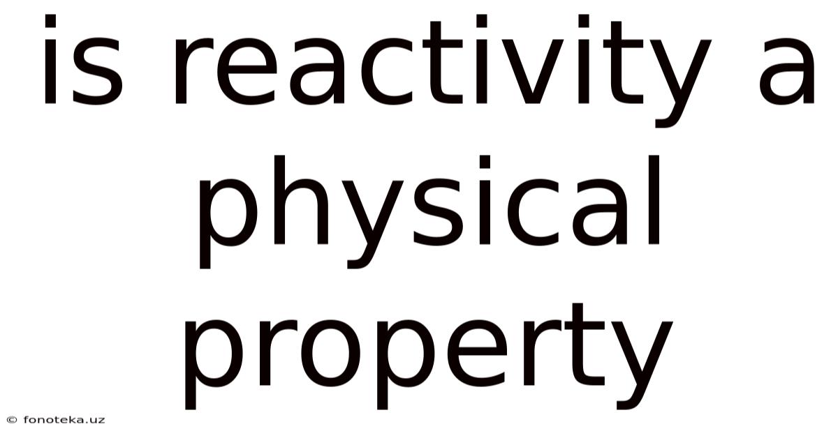 Is Reactivity A Physical Property