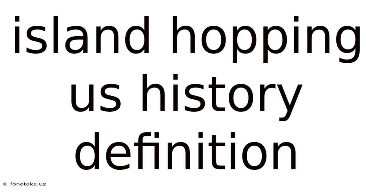 Island Hopping Us History Definition