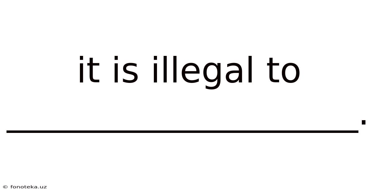 It Is Illegal To ____________________.