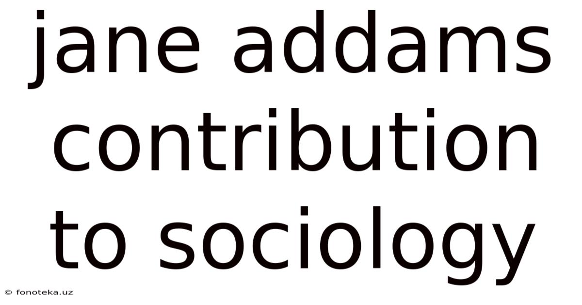 Jane Addams Contribution To Sociology