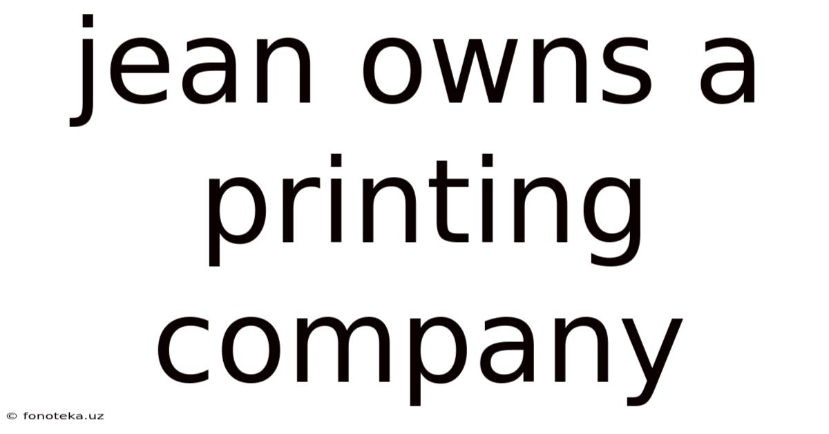 Jean Owns A Printing Company