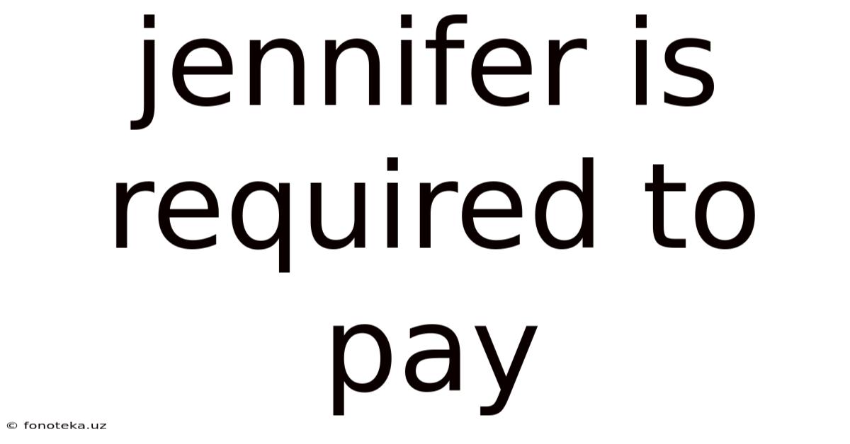 Jennifer Is Required To Pay