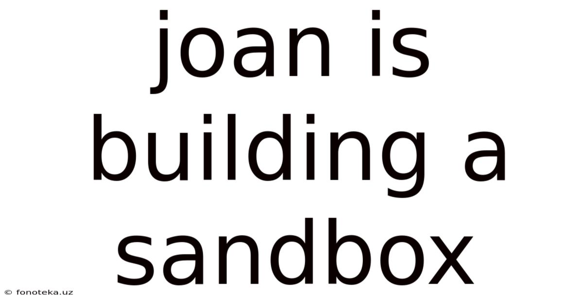 Joan Is Building A Sandbox