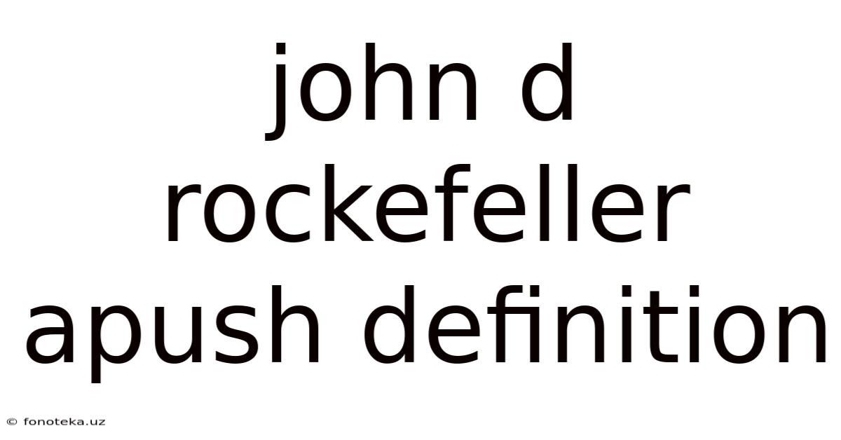 John D Rockefeller Apush Definition